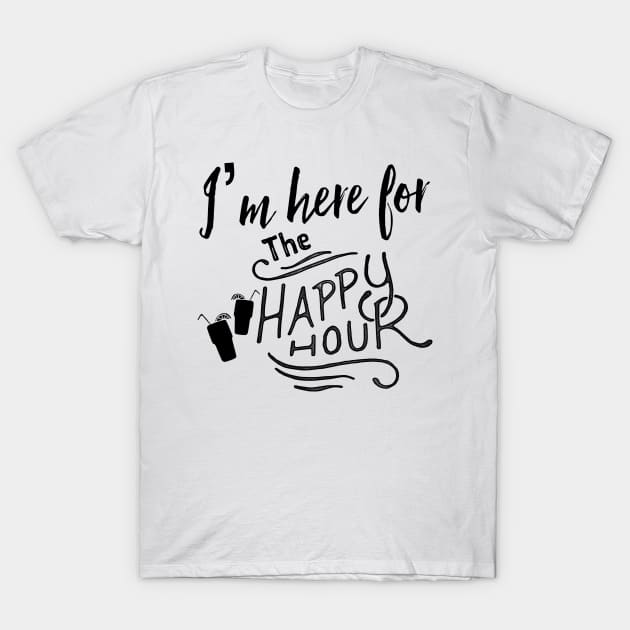 I’m Here For The Happy Hour T-Shirt by chrissyloo